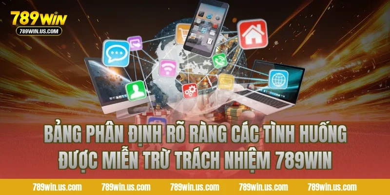 Bảng Phân Định Rõ Ràng Các Tình Huống Được Miễn Trừ Trách Nhiệm 789WIN