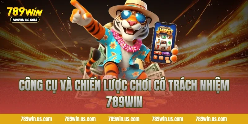 Công cụ và chiến lược chơi có trách nhiệm 789WIN