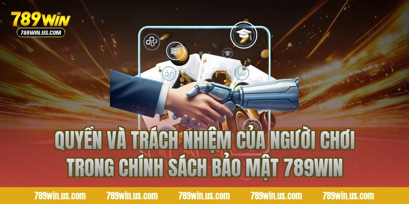 Quyền và trách nhiệm của người chơi trong chính sách bảo mật 789WIN
