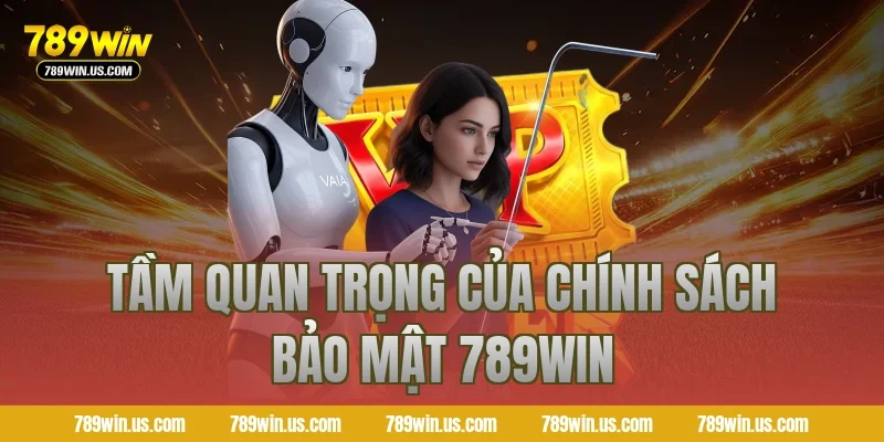 Tầm quan trọng của chính sách bảo mật 789WIN