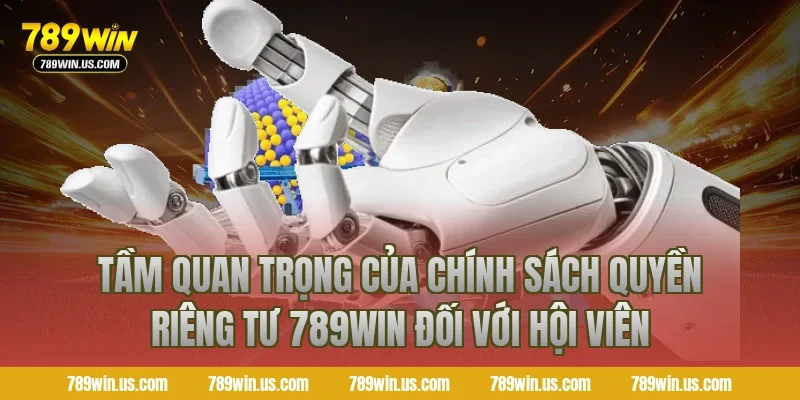 Tầm quan trọng của chính sách quyền riêng tư 789WIN đối với hội viên