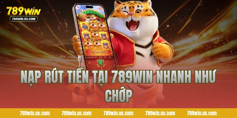 Nạp rút tiền tại 789WIN nhanh như chớp