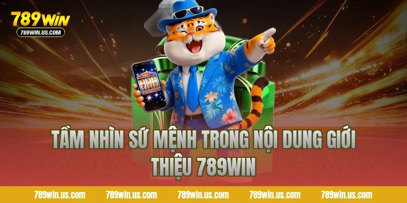 Tầm nhìn sứ mệnh trong nội dung giới thiệu 789WIN